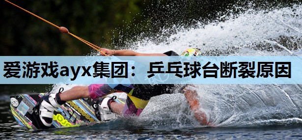 乒乓球台断裂原因 乒乓球台断裂原因