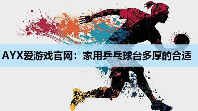 家用乒乓球台多厚的合适 家用乒乓球台多厚的合适