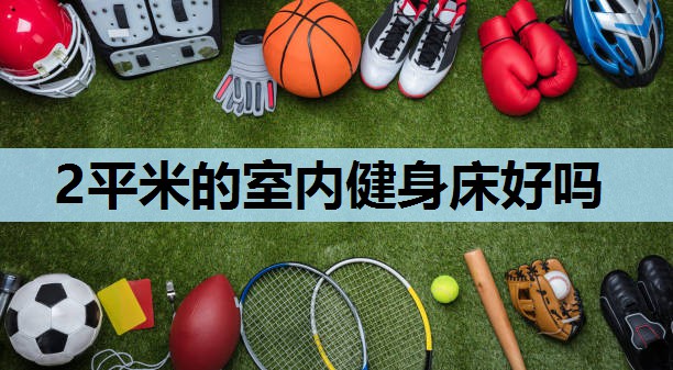 2平米的室内健身床好吗 2平米的室内健身床好吗