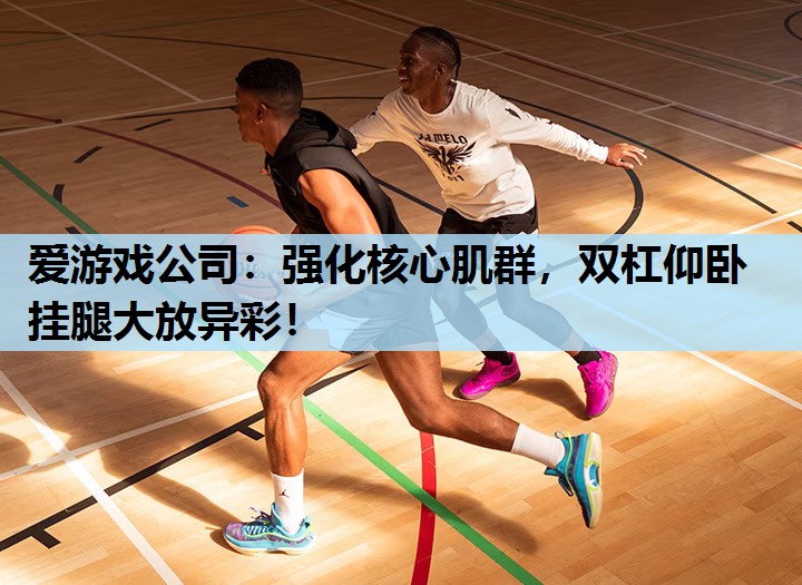 强化核心肌群,双杠仰卧挂腿大放异彩! 强化核心肌群,双杠仰卧挂腿大放异彩!