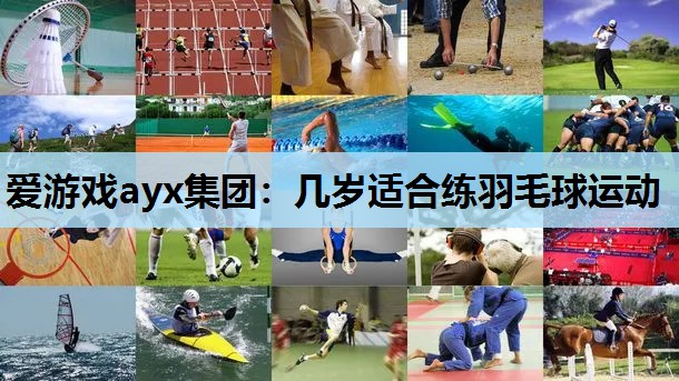 几岁适合练羽毛球运动 几岁适合练羽毛球运动